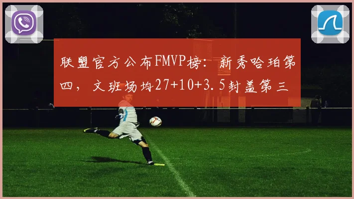 联盟官方公布FMVP榜:新秀哈珀第四,文班场均27+10+3.5封盖第三