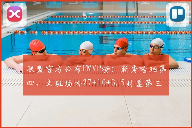 联盟官方公布FMVP榜：新秀哈珀第四，文班场均27+10+3.5封盖第三